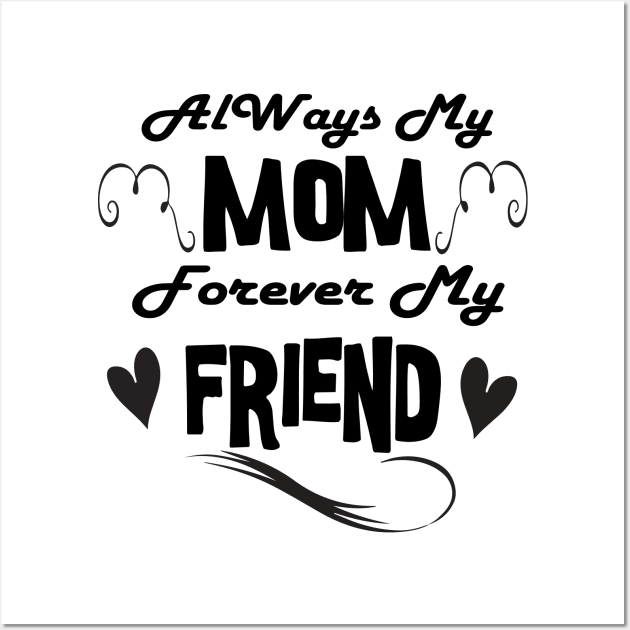 Always My Mother Forever My Friend Shirt, Mothers Day Shirt, Mom Gift, Gift for Mother,- Best Friend, Valentines Gift Wall Art by Linna-Rose